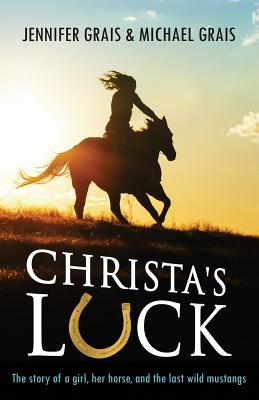 Christa's Luck: The story of a girl, her horse, and the last wild mustangs - Michael Norman Grais