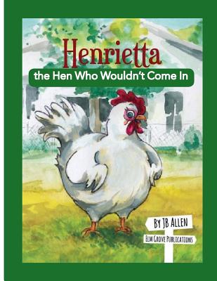 Henrietta, the Hen Who Wouldn't Come In - J. B. Allen