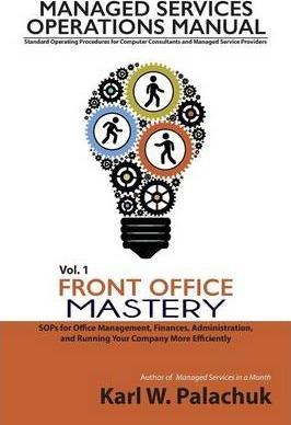 Vol. 1 - Front Office Mastery: Sops for Office Management, Finances, Administration, and Running Your Company More Efficiently - Karl W. Palachuk