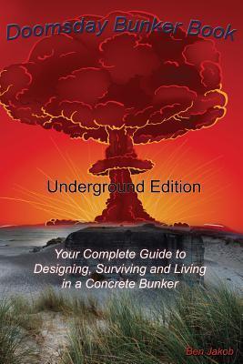 Doomsday Bunker Book: Your Complete Guide to Designing and Living in an Underground Concrete Bunker - Ben Jakob