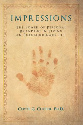 Impressions: The Power of Personal Branding in Living an Extraordinary Life - Coyte G. Cooper