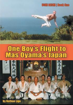 One Boy's Flight to Mas Oyama's Japan: Uchi Deshi - Book One - Nathan Ligo
