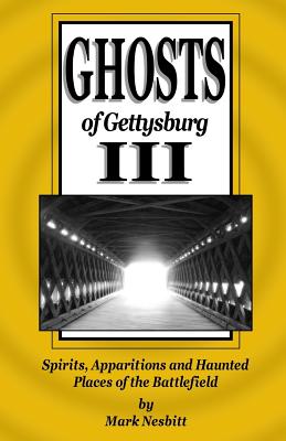 Ghosts of Gettysburg III: Spirits, Apparitions and Haunted Places of the Battlefield - Mark Nesbitt