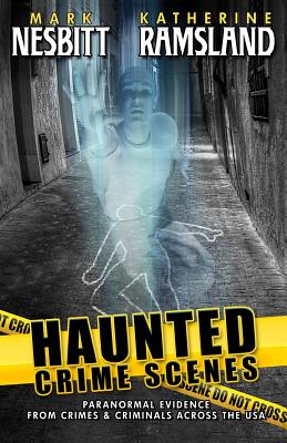 Haunted Crime Scenes: Paranormal Evidence From Crimes & Criminals Across The USA - Mark Nesbitt