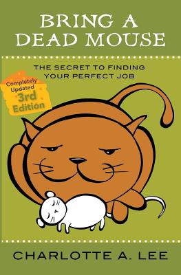 Bring a Dead Mouse, 3rd Edition: The Secret to Finding Your Perfect Job - Charlotte A. Lee