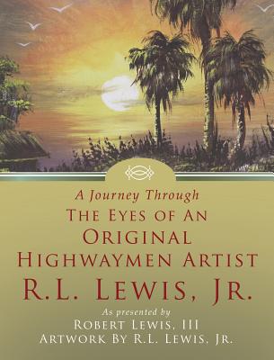 A Journey Through the Eyes of an Original Highwaymen Artist R.L. Lewis, Jr. - Iii Robert Lewis