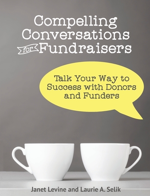 Compelling Conversations for Fundraisers: Talk Your Way to Success with Donors and Funders - Janet Levine