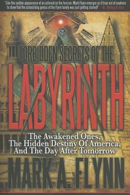 Forbidden Secrets of the Labyrinth: The Awakened Ones, the Hidden Destiny of America, and the Day After Tomorrow - Mark A. Flynn