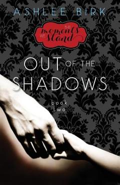Coperta cărții 'The Moments We Stand: Out of the Shadows: Book 2 - Ashlee Birk'