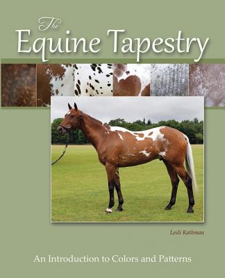 The Equine Tapestry: An Introduction to Colors and Patterns - Lesli Kathman
