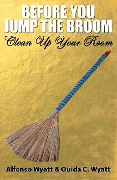 Coperta cărții 'Before You Jump the Broom: Clean Up Your Room - Alfonso Wyatt'