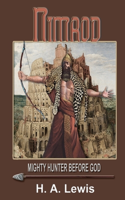 Nimrod - The Mighty Hunter Before God: How he influenced the religions of the world - H. A. Lewis