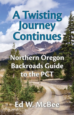 A Twisting Journey Continues: Northern Oregon Backroads Guide to the PCT - Ed W. Mcbee