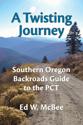 A Twisting Journey: Southern Oregon Backroads Guide to the PCT - Ed W. Mcbee