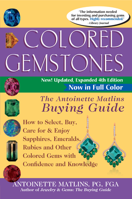 Colored Gemstones 4th Edition: The Antoinette Matlins Buying Guide-How to Select, Buy, Care for & Enjoy Sapphires, Emeralds, Rubies and Other Colored - Antoinette Matlins