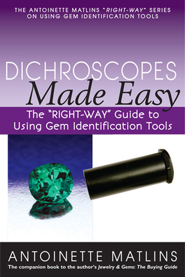 Dichroscopes Made Easy: The Right-Way Guide to Using Gem Identification Tools - Antoinette Matlins