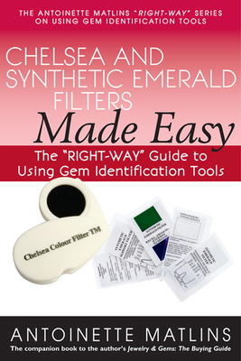 Chelsea and Synthetic Emerald Filters Made Easy: The Right-Way Guide to Using Gem Identification Tools - Antoinette Matlins