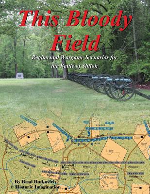 This Bloody Field: Wargame Scenarios for the Battle of Shiloh - Brad Butkovich