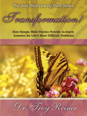 Transformation!: How Simple Bible Stories Provide In-Depth Answers for Life's Most Difficult Problems - Troy Reiner