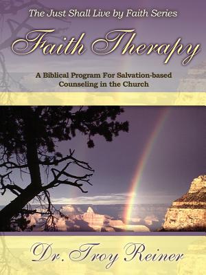 Faith Therapy: A Biblical Program for Salvation-Based Counseling in the Church - Troy D. Reiner