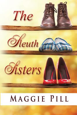 The Sleuth Sisters: A Sleuth Sisters Mystery - Maggie Pill