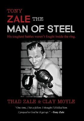 Tony Zale: The Man of Steel - Thad Zale