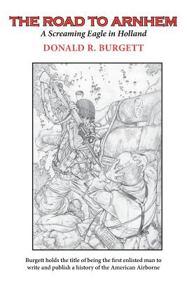 The Road to Arnhem: The Road to Arnhem is the second volume in the series 'Donald R. Burgett a Screaming Eagle' - Donald R. Burgett