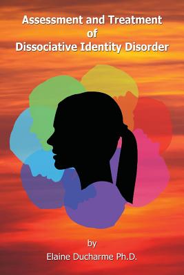 Assessment and Treatment of Dissociative Identity Disorder - Elaine Ducharme Ph. D.