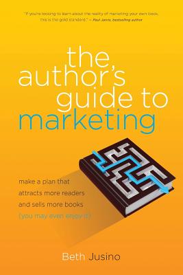 The Author's Guide to Marketing: Make a Plan That Attracts More Readers and Sells More Books (You May Even Enjoy It) - Beth Jusino