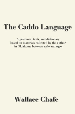 The Caddo Language: A grammar, texts, and dictionary based on materials collected by the author in Oklahoma between 1960 and 1970 - Wallace Chafe
