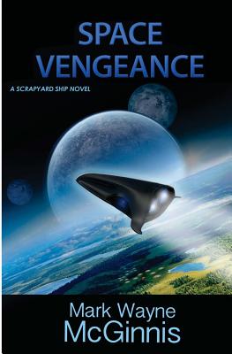 Space Vengeance: A Scrapyard Ship Novel - Mark Wayne Mcginnis