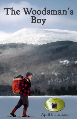 The Woodsman's Boy: How a ten-year-old boy from London became an expert Adirondack guide. - April Blanchard