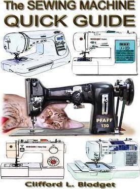 The Sewing Machine Quick Guide - Clifford L. Blodget