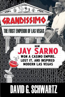 Grandissimo: The First Emperor of Las Vegas: How Jay Sarno Won a Casino Empire, Lost It, and Inspired Modern Las Vegas - David G. Schwartz
