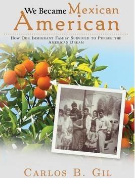 We Became Mexican American: How Our Immigrant Family Survived to Pursue the American Dream - Carlos B. Gil