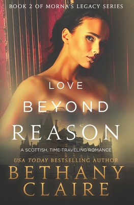 Love Beyond Reason: A Scottish, Time Travel Romance - Bethany Claire