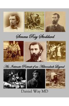 Coperta cărții 'Seneca Ray Stoddard: An Intimate Portrait of an Adirondack Legend - Daniel Way'