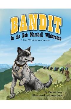 Coperta cărții 'Bandit In The Bob Marshall Wilderness: A True Wilderness Adventure - Laura Mae Love'