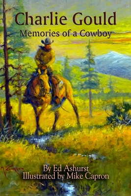 Charlie Gould: Memories of a Cowboy - Mike Capron
