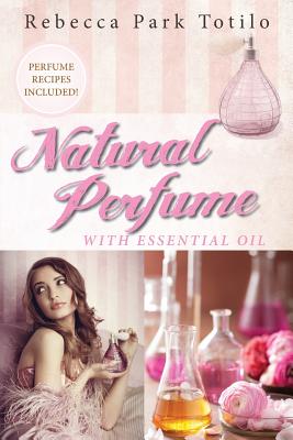 Natural Perfume With Essential Oil - Rebecca Park Totilo