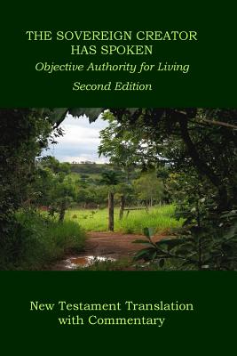 The Sovereign Creator Has Spoken-New Testament Translation w/ Commentary-2nd Ed.: Objective Authority For Living - Wilbur Pickering