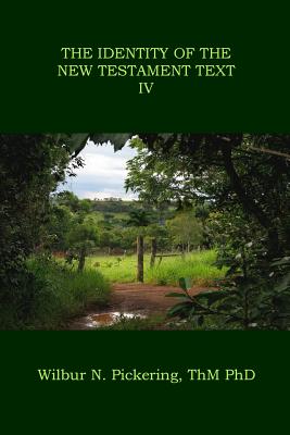 The Identity of the New Testament Text IV - Wilbur N. Pickering Phd