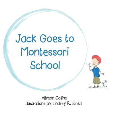 Jack Goes to Montessori School - Lindsey R. Smith
