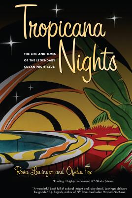 Tropicana Nights: The Life and Times of the Legendary Cuban Nightclub - Rosa Lowinger