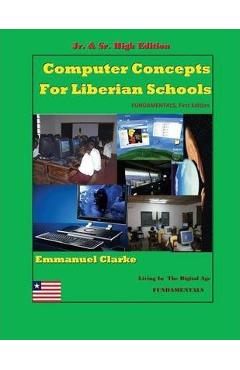 Coperta cărții 'Computer Concepts for Liberian School, Jr. & Sr. High Edition: First Edition - Emmanuel Clarke'