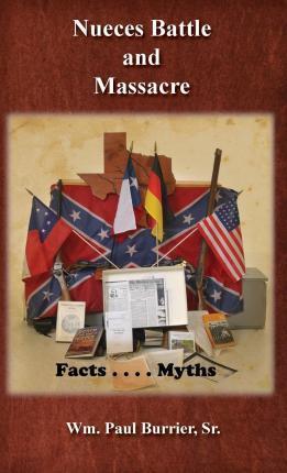 Nueces Battle Massacre Myths and Facts - William Paul Burrier