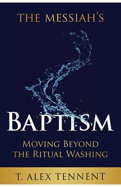 Coperta cărții 'The Messiah's Baptism: Moving Beyond the Ritual Washing - T. Alex Tennent'