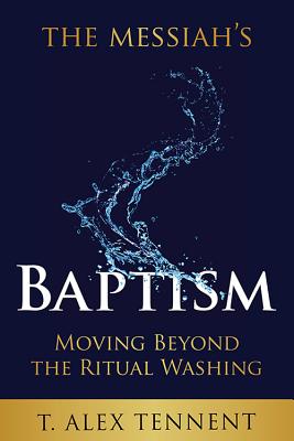 Coperta cărții 'The Messiah's Baptism: Moving Beyond the Ritual Washing - T. Alex Tennent'