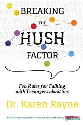 Breaking the Hush Factor: Ten Rules for Talking with Teenagers about Sex - Karen Rayne