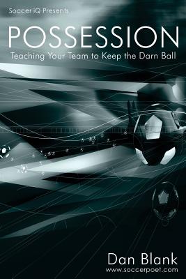 Soccer iQ Presents... POSSESSION: Teaching Your Team to Keep the Darn Ball - Dan Blank
